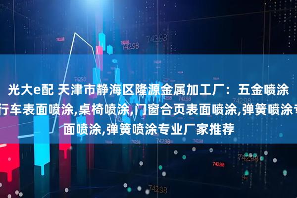 光大e配 天津市静海区隆源金属加工厂：五金喷涂加工,电动自行车表面喷涂,桌椅喷涂,门窗合页表面喷涂,弹簧喷涂专业厂家推荐